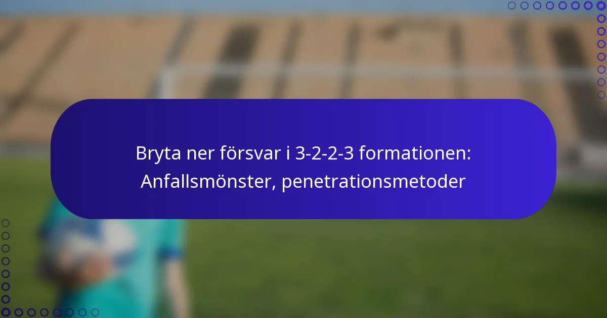 Bryta ner försvar i 3-2-2-3 formationen: Anfallsmönster, penetrationsmetoder