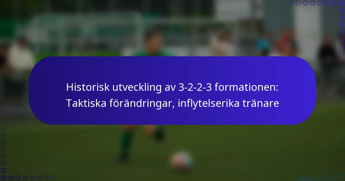 Historisk utveckling av 3-2-2-3 formationen: Taktiska förändringar, inflytelserika tränare