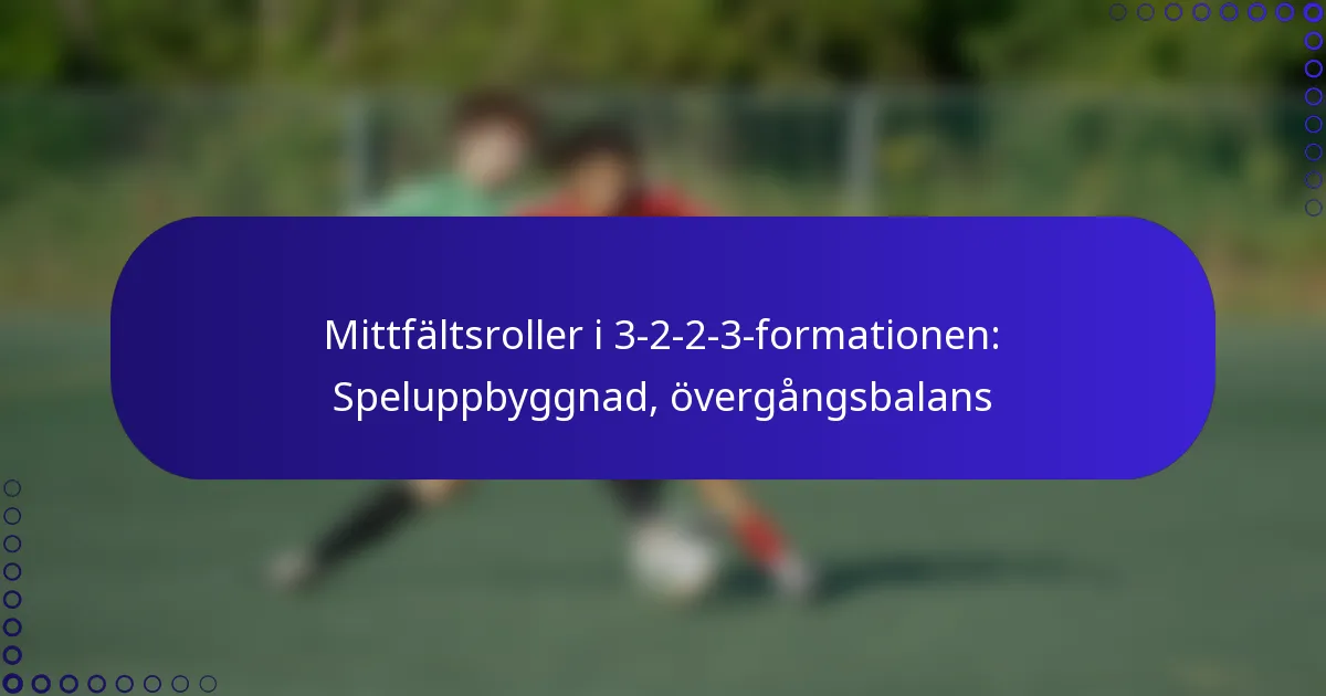 Mittfältsroller i 3-2-2-3-formationen: Speluppbyggnad, övergångsbalans