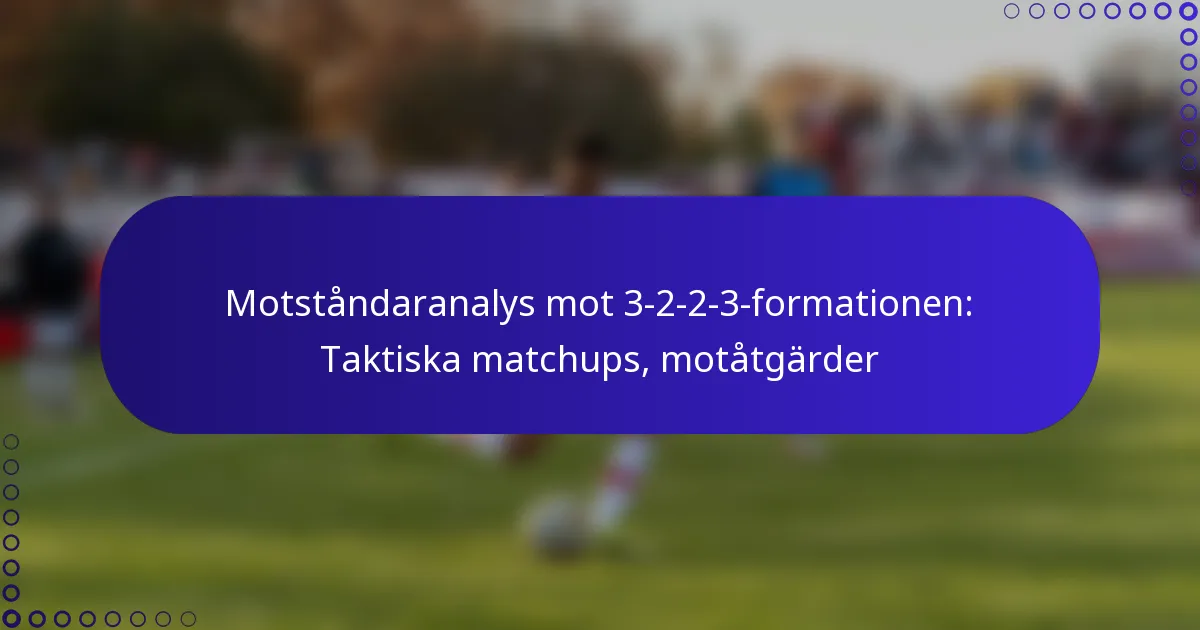Motståndaranalys mot 3-2-2-3-formationen: Taktiska matchups, motåtgärder