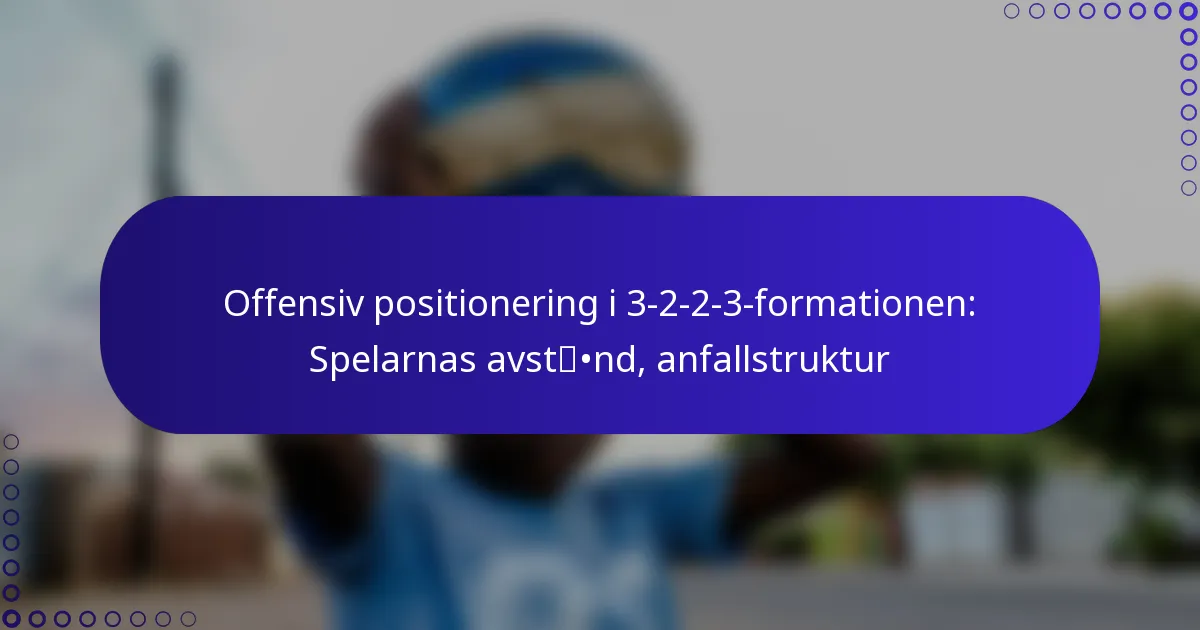 Offensiv positionering i 3-2-2-3-formationen: Spelarnas avstånd, anfallstruktur