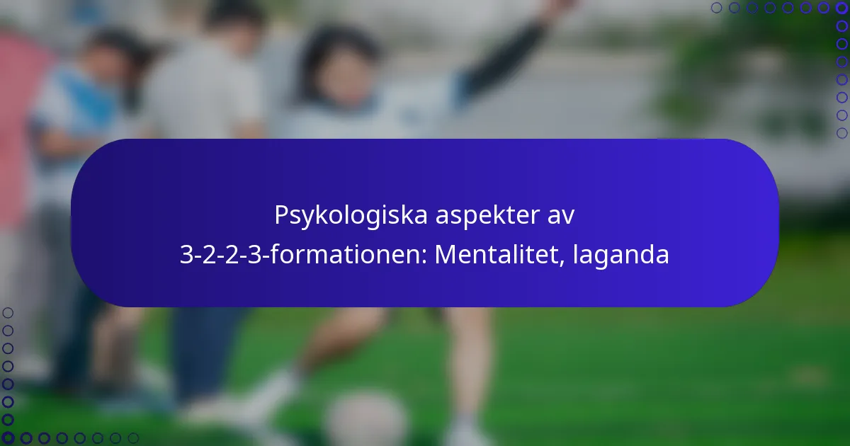 Psykologiska aspekter av 3-2-2-3-formationen: Mentalitet, laganda
