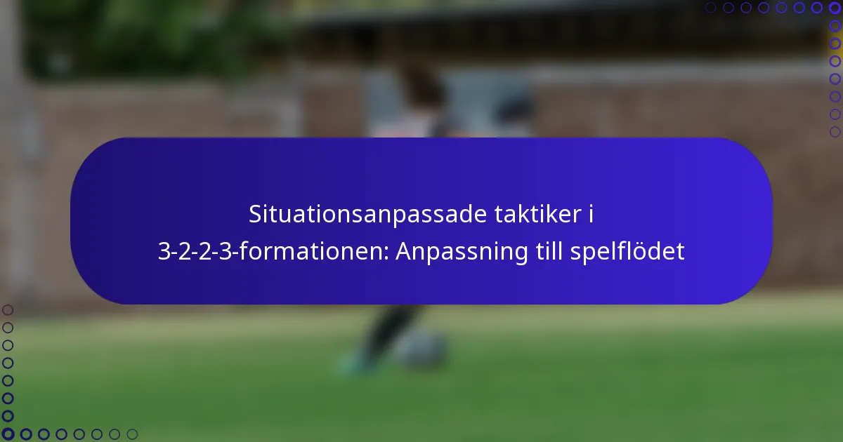 Situationsanpassade taktiker i 3-2-2-3-formationen: Anpassning till spelflödet