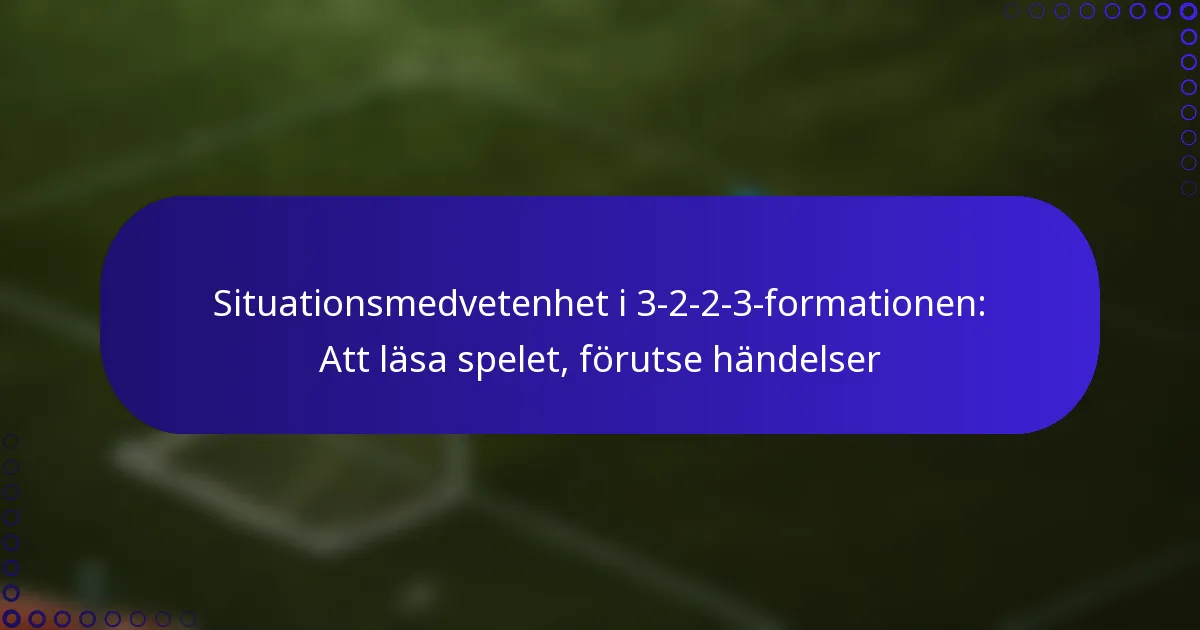 Situationsmedvetenhet i 3-2-2-3-formationen: Att läsa spelet, förutse händelser