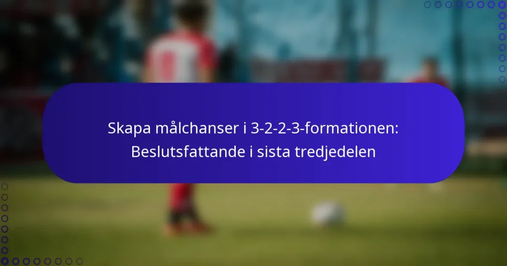 Skapa målchanser i 3-2-2-3-formationen: Beslutsfattande i sista tredjedelen