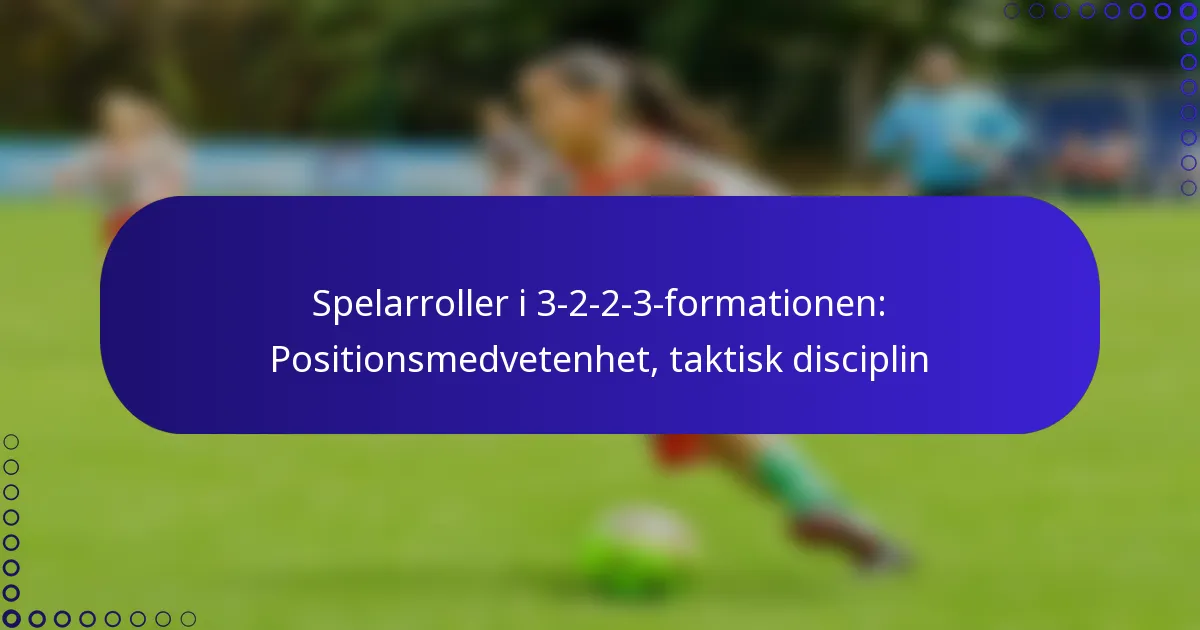 Spelarroller i 3-2-2-3-formationen: Positionsmedvetenhet, taktisk disciplin