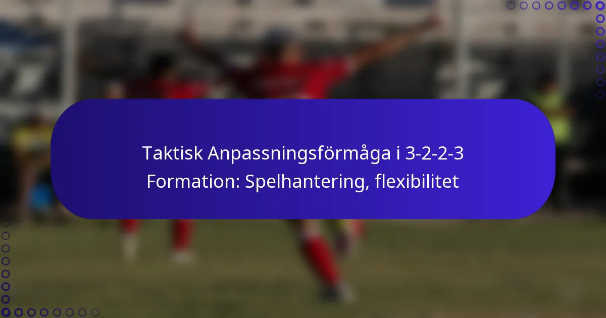 Taktisk Anpassningsförmåga i 3-2-2-3 Formation: Spelhantering, flexibilitet