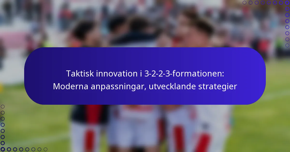 Taktisk innovation i 3-2-2-3-formationen: Moderna anpassningar, utvecklande strategier