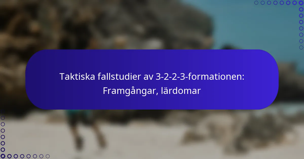 Taktiska fallstudier av 3-2-2-3-formationen: Framgångar, lärdomar