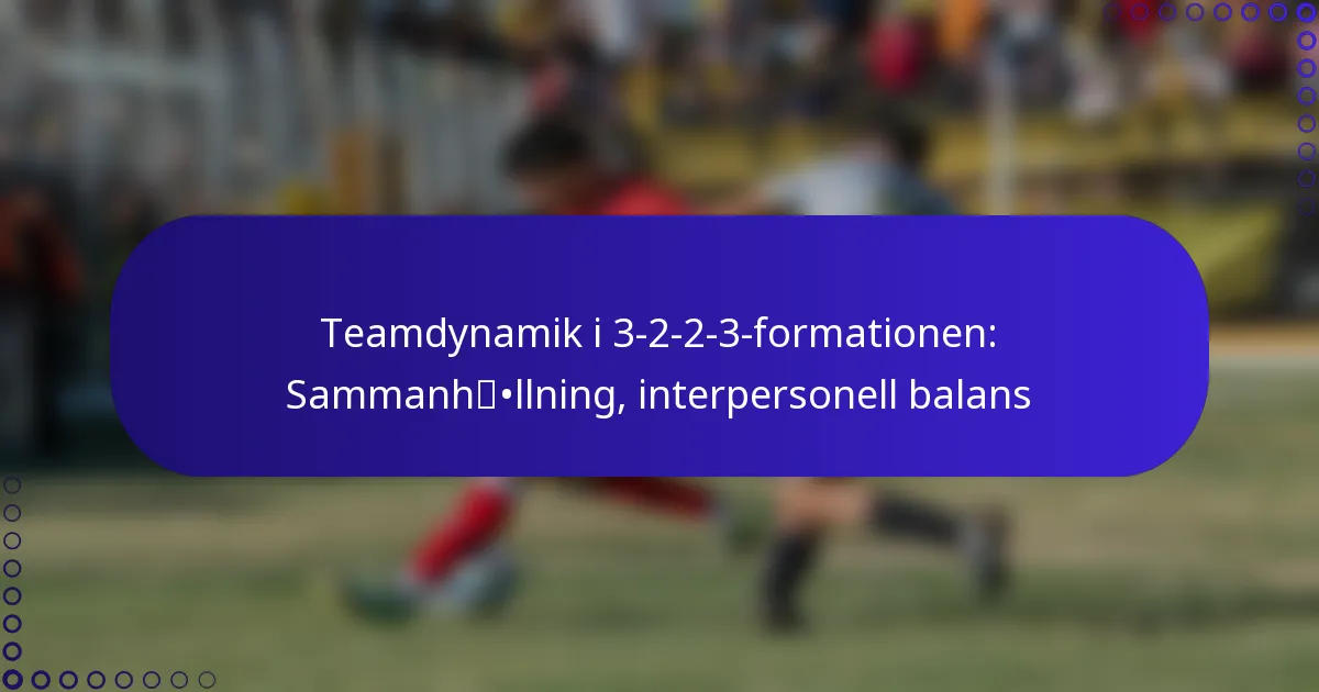 Teamdynamik i 3-2-2-3-formationen: Sammanhållning, interpersonell balans