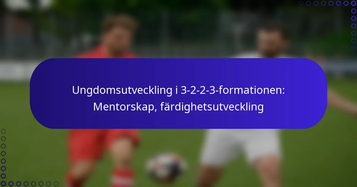 Ungdomsutveckling i 3-2-2-3-formationen: Mentorskap, färdighetsutveckling