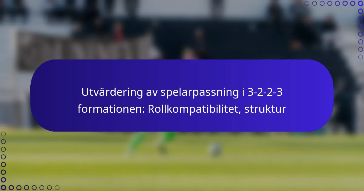 Utvärdering av spelarpassning i 3-2-2-3 formationen: Rollkompatibilitet, struktur