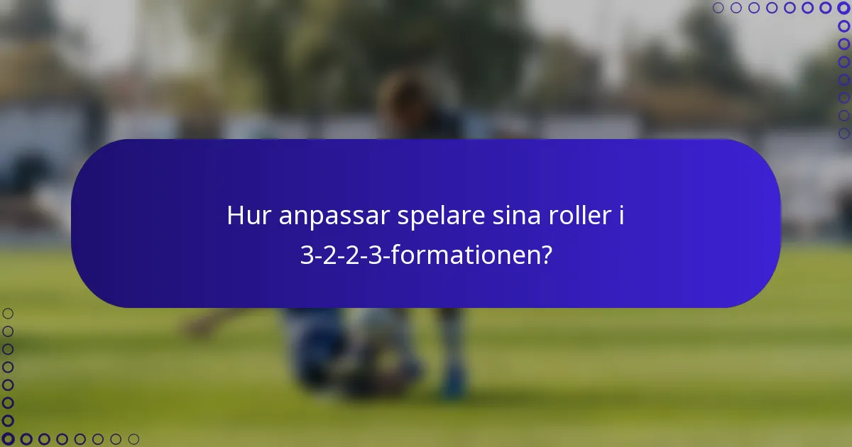 Hur anpassar spelare sina roller i 3-2-2-3-formationen?