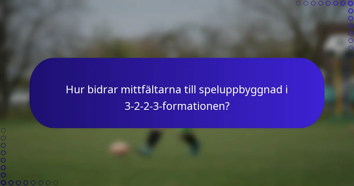 Hur bidrar mittfältarna till speluppbyggnad i 3-2-2-3-formationen?