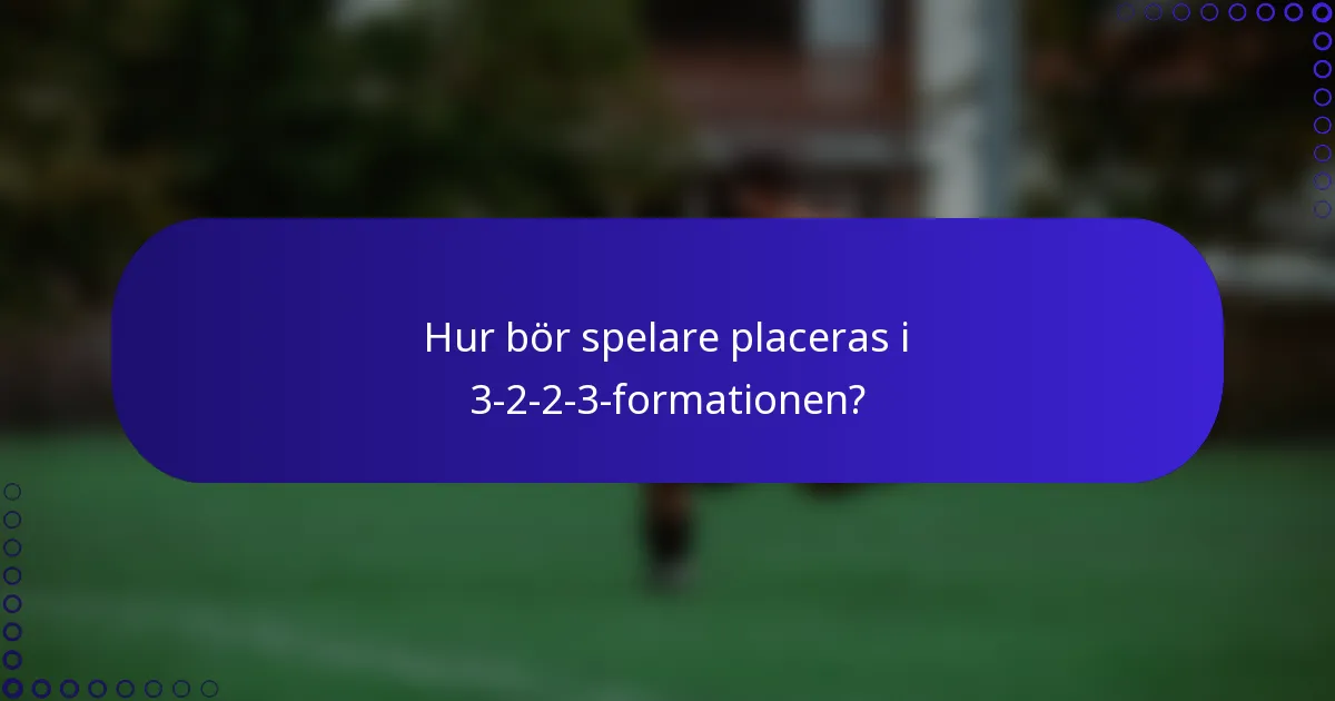 Hur bör spelare placeras i 3-2-2-3-formationen?