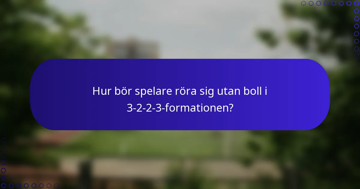 Hur bör spelare röra sig utan boll i 3-2-2-3-formationen?