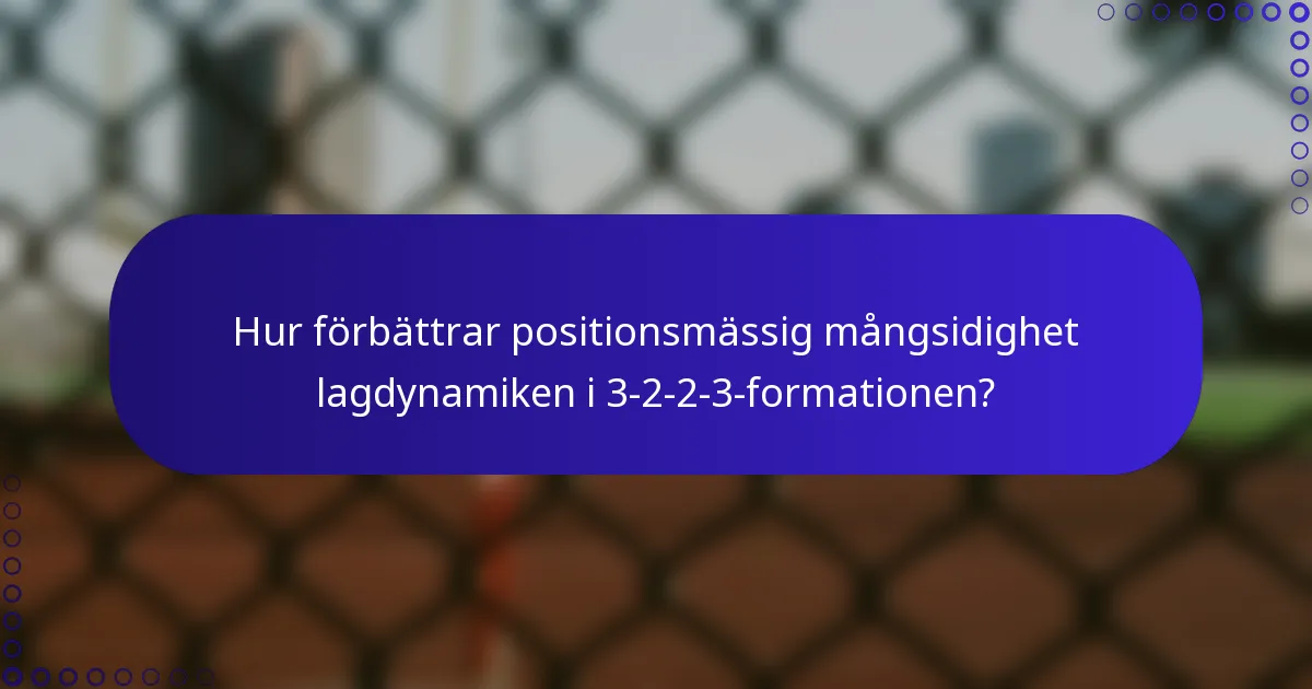 Hur förbättrar positionsmässig mångsidighet lagdynamiken i 3-2-2-3-formationen?