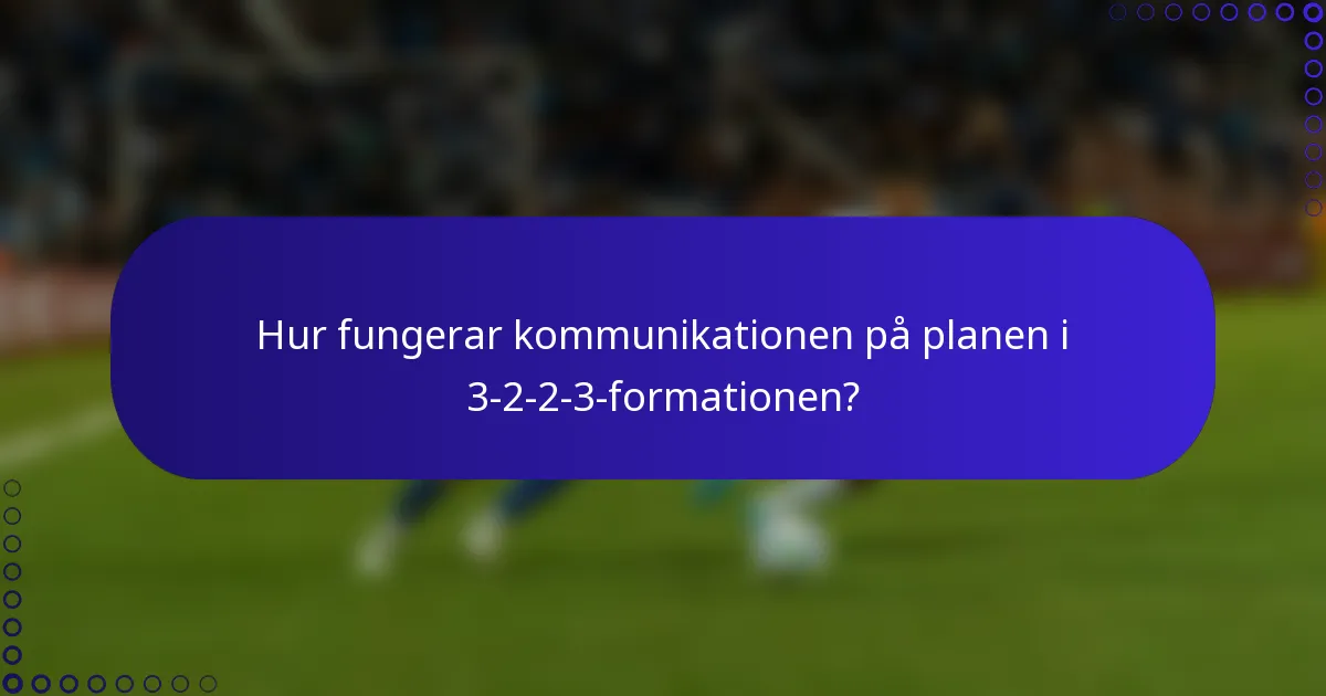 Hur fungerar kommunikationen på planen i 3-2-2-3-formationen?