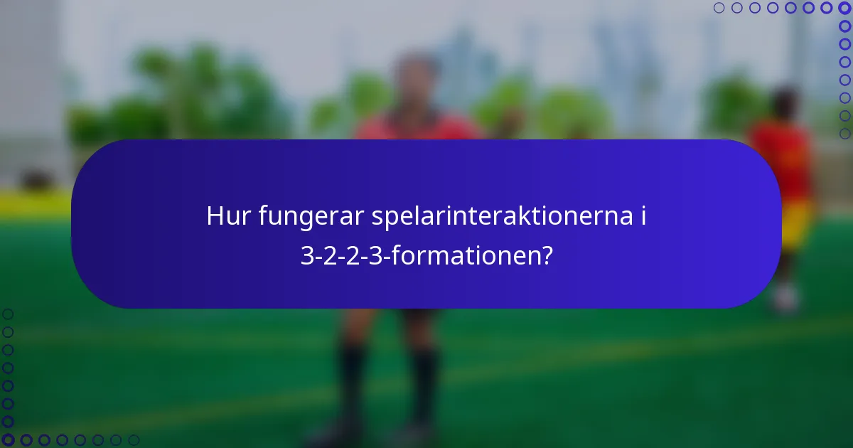 Hur fungerar spelarinteraktionerna i 3-2-2-3-formationen?