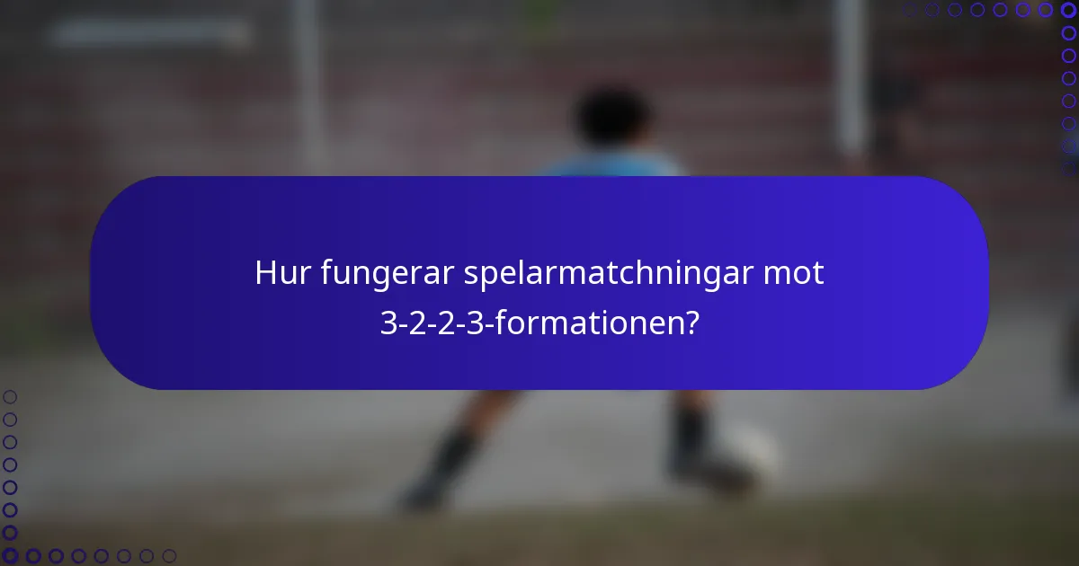 Hur fungerar spelarmatchningar mot 3-2-2-3-formationen?