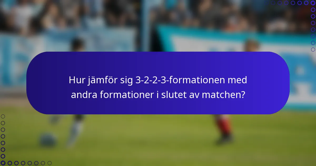 Hur jämför sig 3-2-2-3-formationen med andra formationer i slutet av matchen?