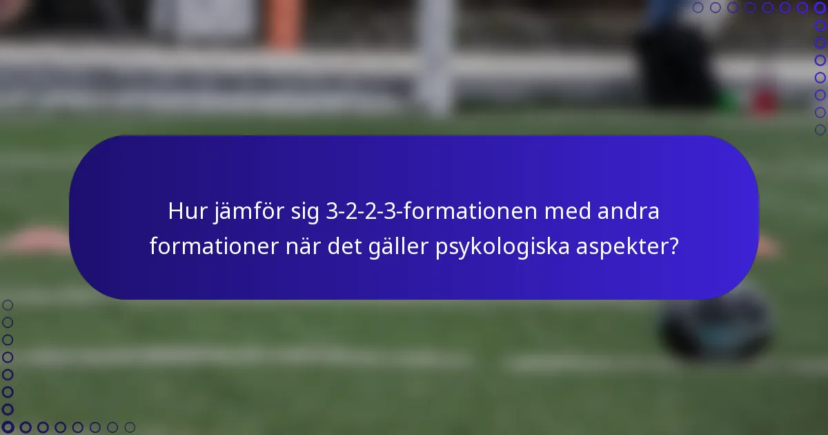 Hur jämför sig 3-2-2-3-formationen med andra formationer när det gäller psykologiska aspekter?