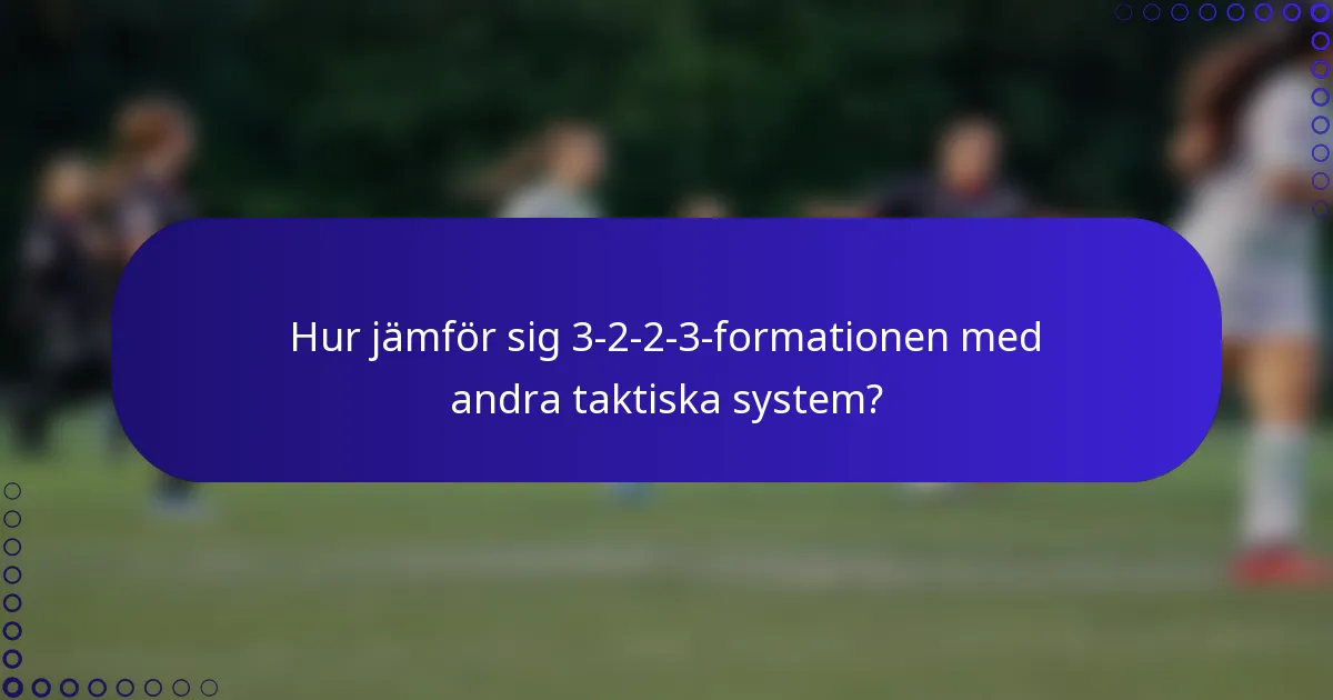 Hur jämför sig 3-2-2-3-formationen med andra taktiska system?