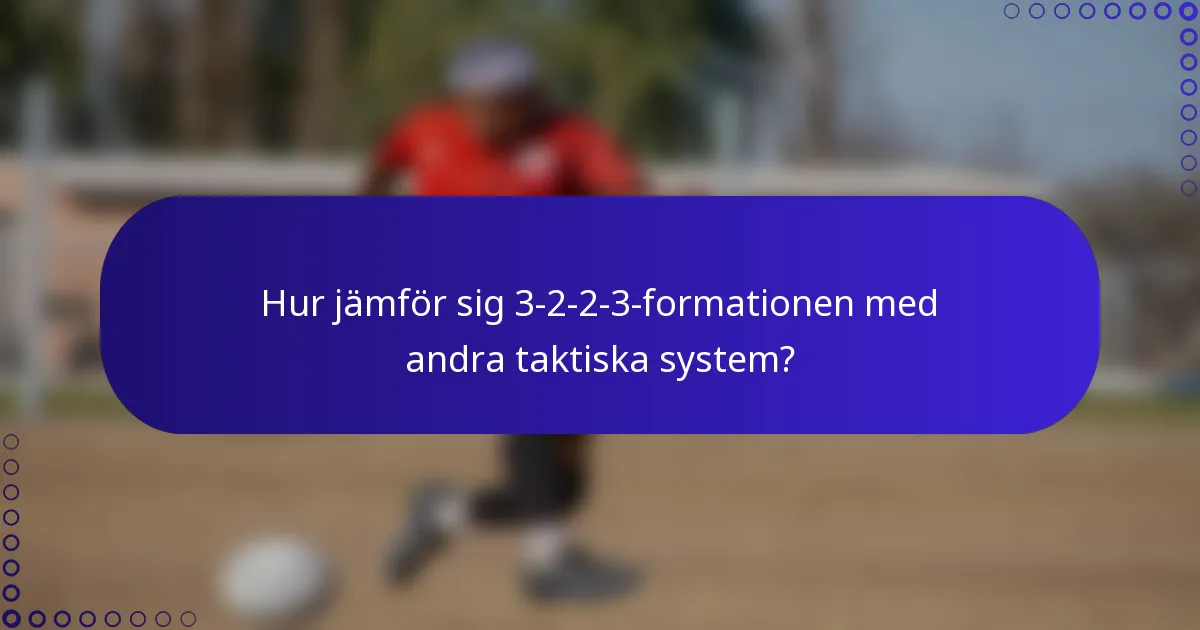 Hur jämför sig 3-2-2-3-formationen med andra taktiska system?
