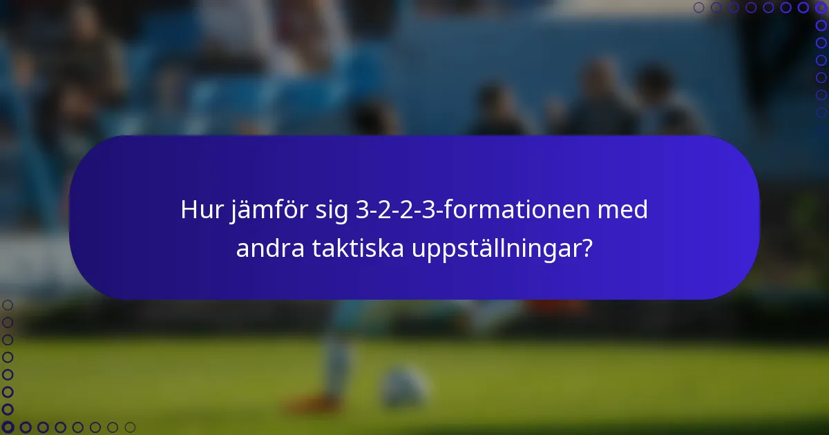 Hur jämför sig 3-2-2-3-formationen med andra taktiska uppställningar?