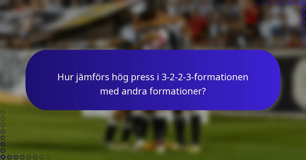 Hur jämförs hög press i 3-2-2-3-formationen med andra formationer?