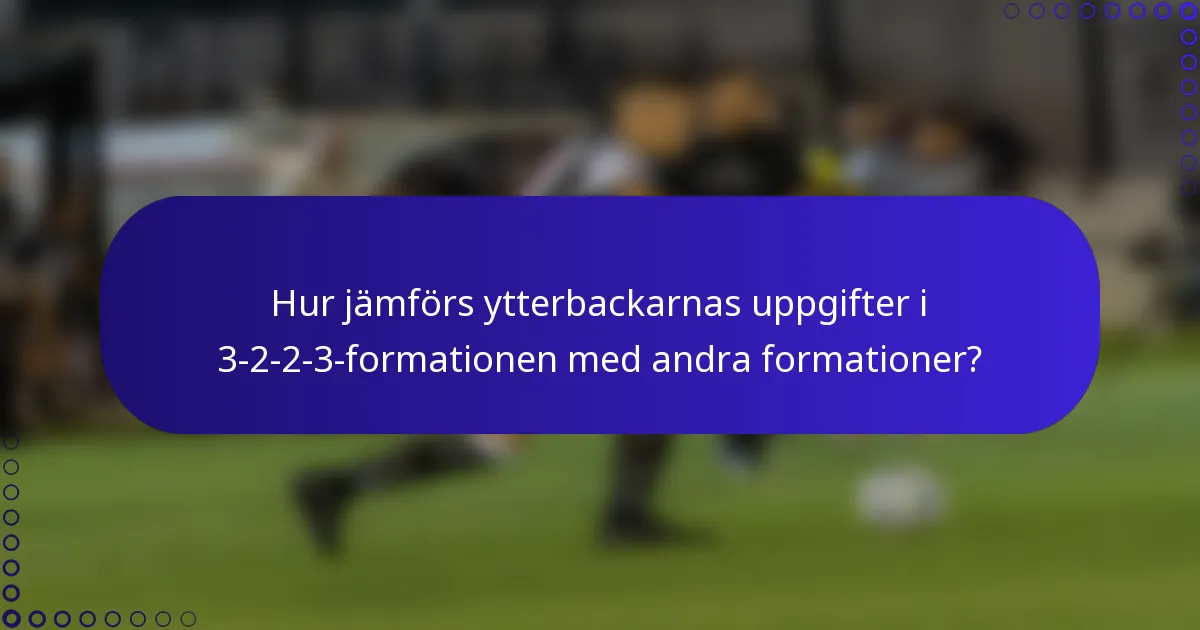Hur jämförs ytterbackarnas uppgifter i 3-2-2-3-formationen med andra formationer?