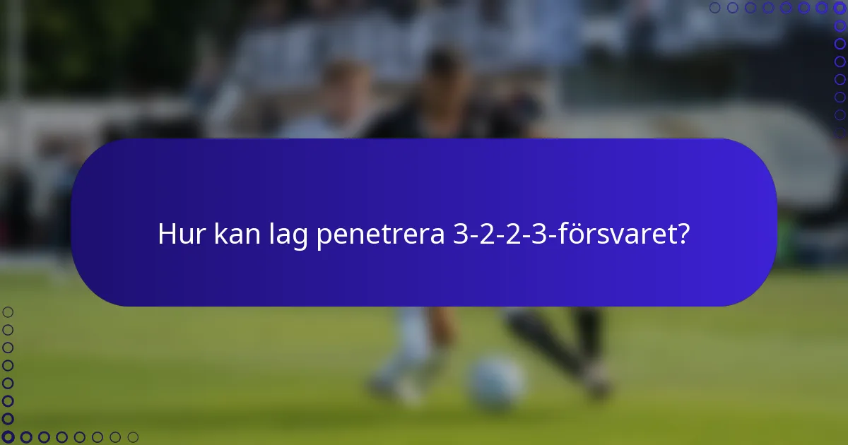 Hur kan lag penetrera 3-2-2-3-försvaret?