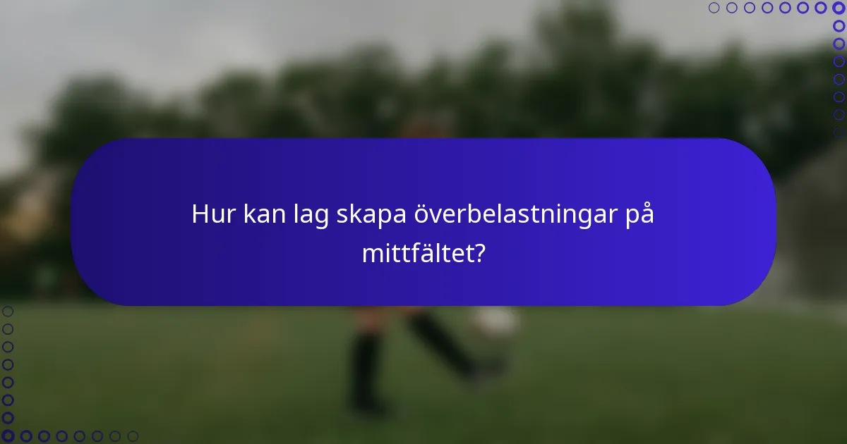 Hur kan lag skapa överbelastningar på mittfältet?