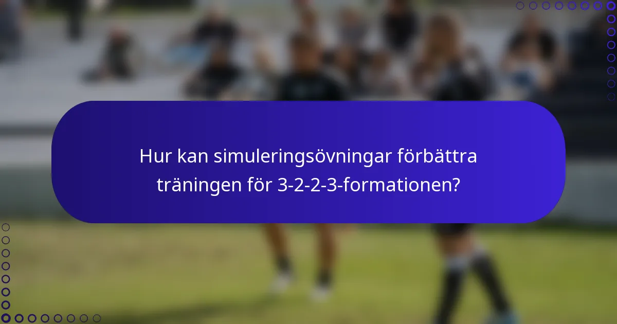 Hur kan simuleringsövningar förbättra träningen för 3-2-2-3-formationen?