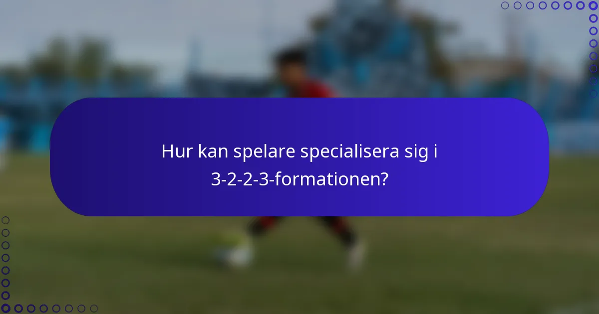 Hur kan spelare specialisera sig i 3-2-2-3-formationen?