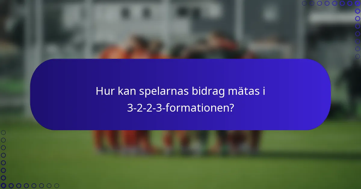 Hur kan spelarnas bidrag mätas i 3-2-2-3-formationen?