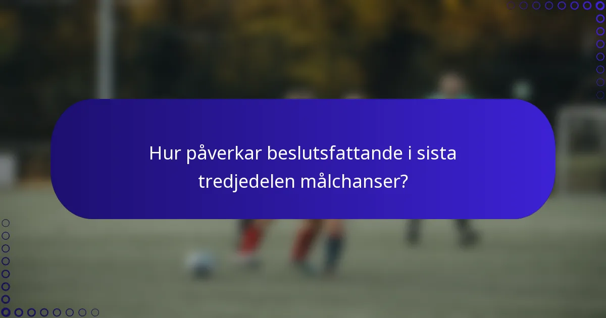 Hur påverkar beslutsfattande i sista tredjedelen målchanser?