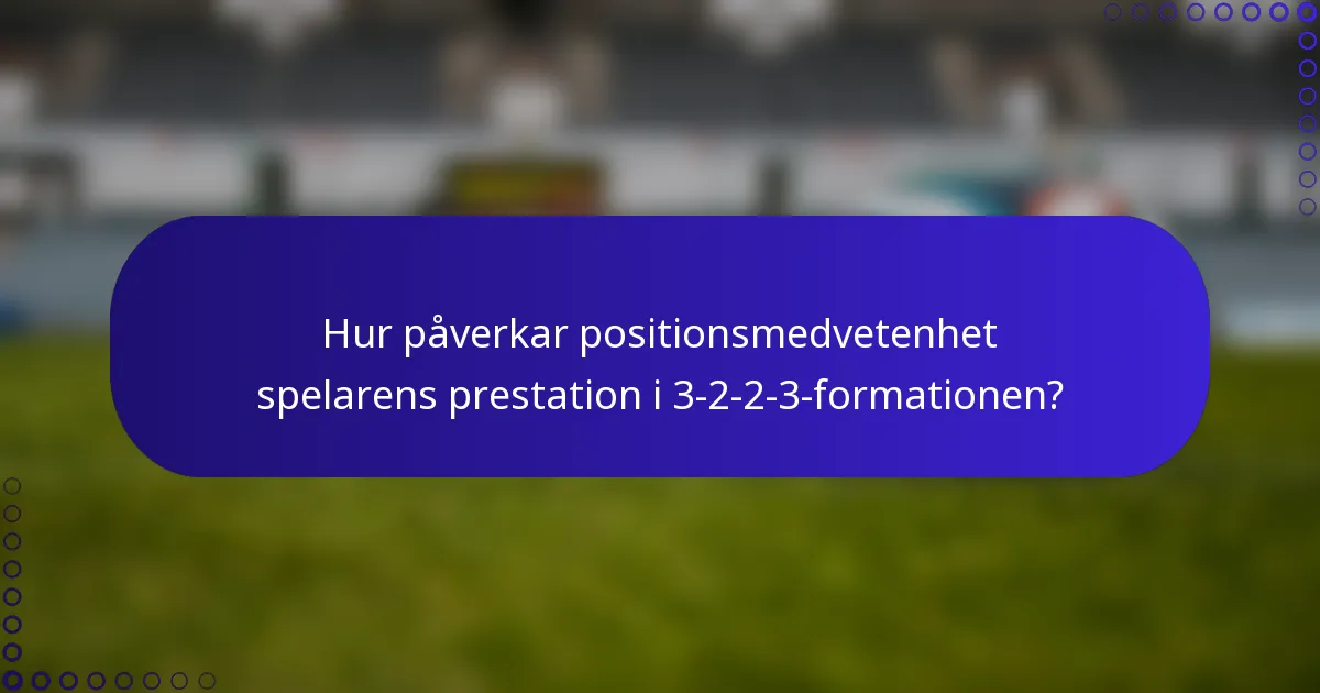 Hur påverkar positionsmedvetenhet spelarens prestation i 3-2-2-3-formationen?
