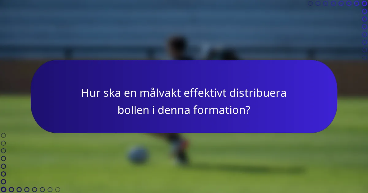 Hur ska en målvakt effektivt distribuera bollen i denna formation?