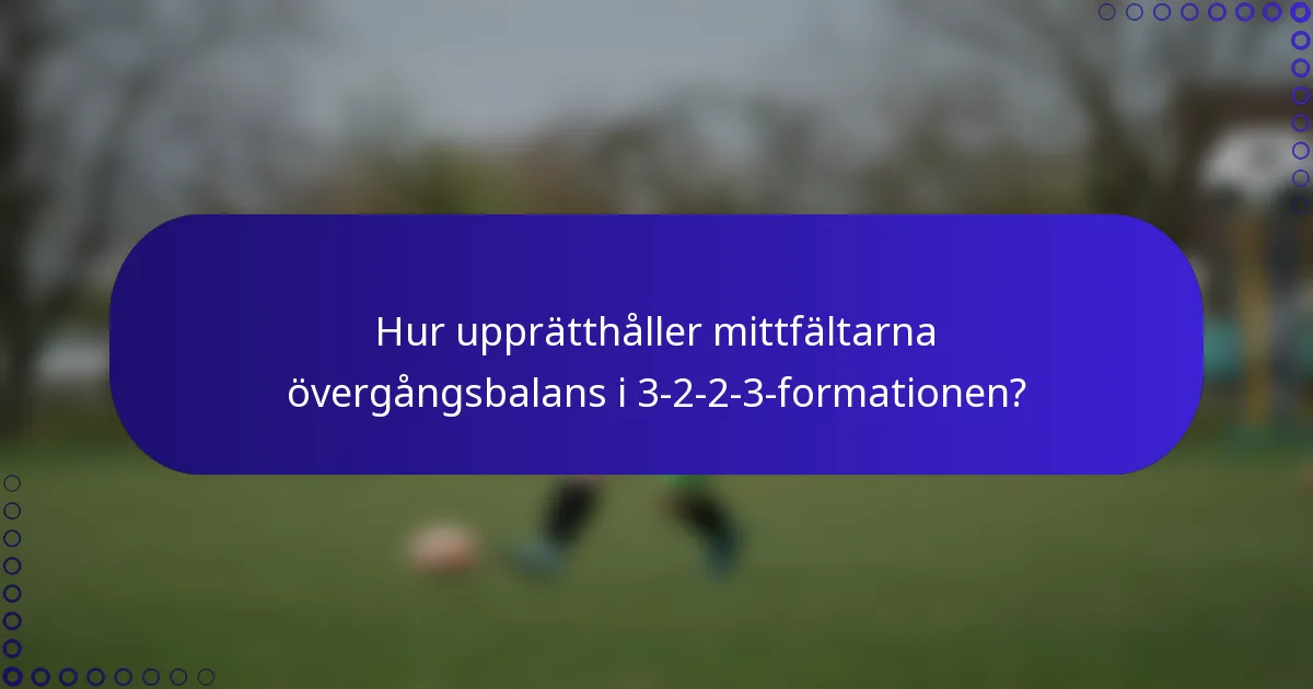 Hur upprätthåller mittfältarna övergångsbalans i 3-2-2-3-formationen?
