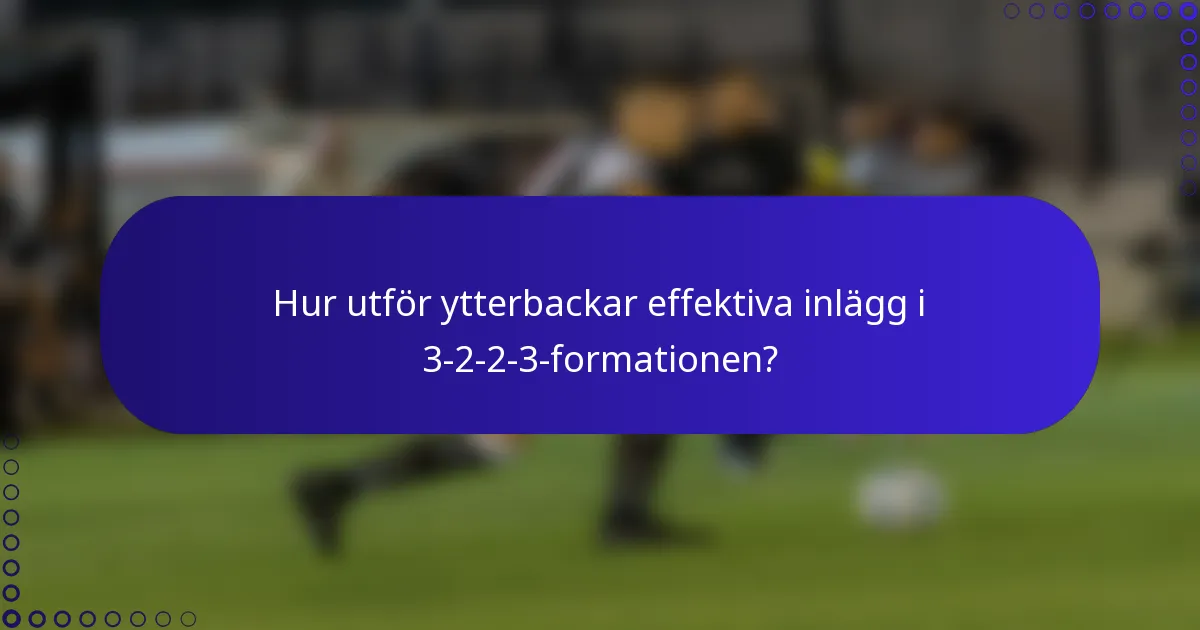 Hur utför ytterbackar effektiva inlägg i 3-2-2-3-formationen?