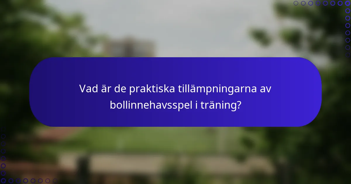 Vad är de praktiska tillämpningarna av bollinnehavsspel i träning?