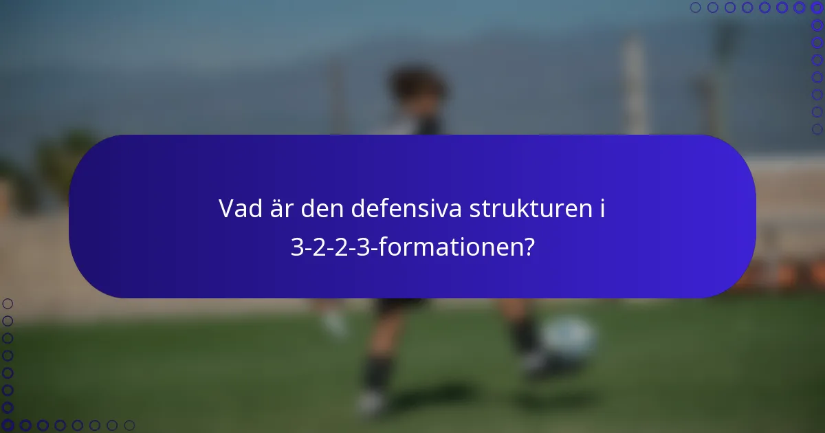 Vad är den defensiva strukturen i 3-2-2-3-formationen?