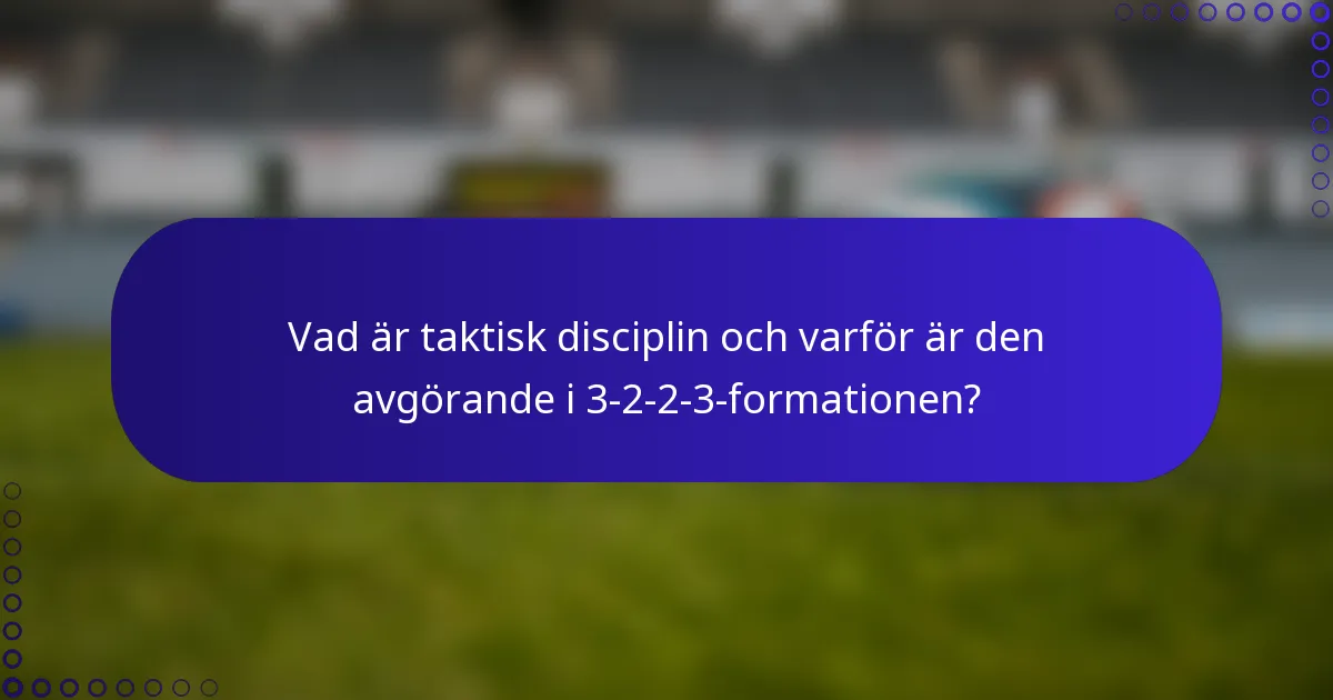 Vad är taktisk disciplin och varför är den avgörande i 3-2-2-3-formationen?