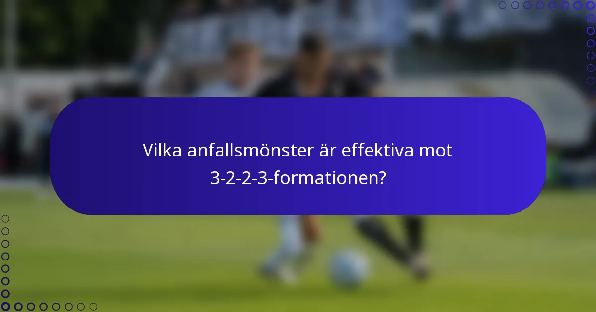 Vilka anfallsmönster är effektiva mot 3-2-2-3-formationen?