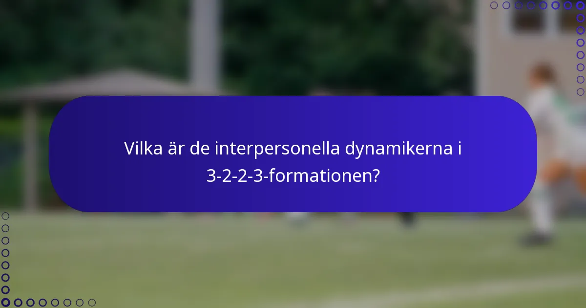 Vilka är de interpersonella dynamikerna i 3-2-2-3-formationen?