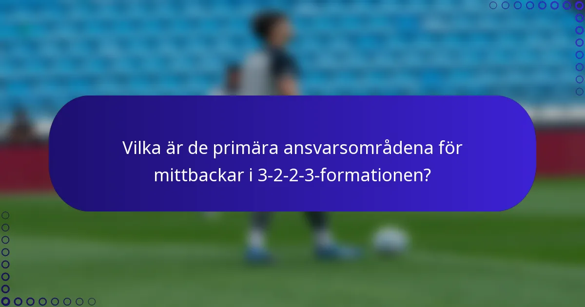 Vilka är de primära ansvarsområdena för mittbackar i 3-2-2-3-formationen?
