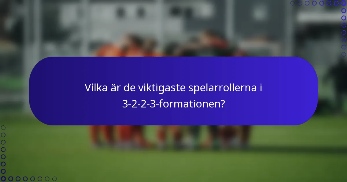 Vilka är de viktigaste spelarrollerna i 3-2-2-3-formationen?