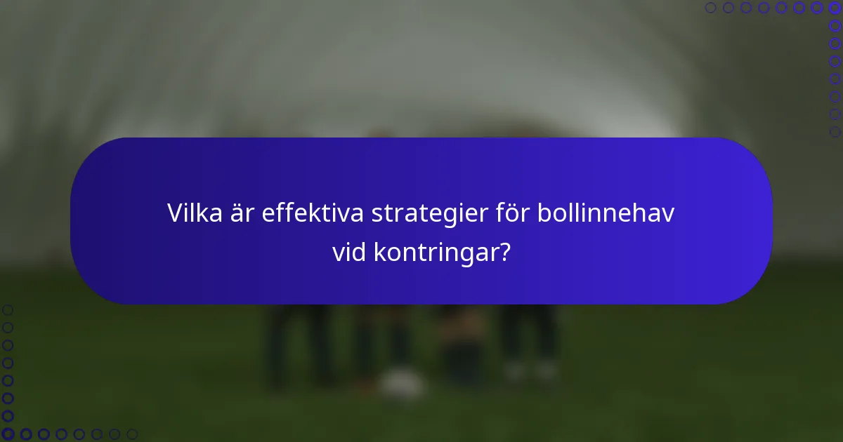 Vilka är effektiva strategier för bollinnehav vid kontringar?