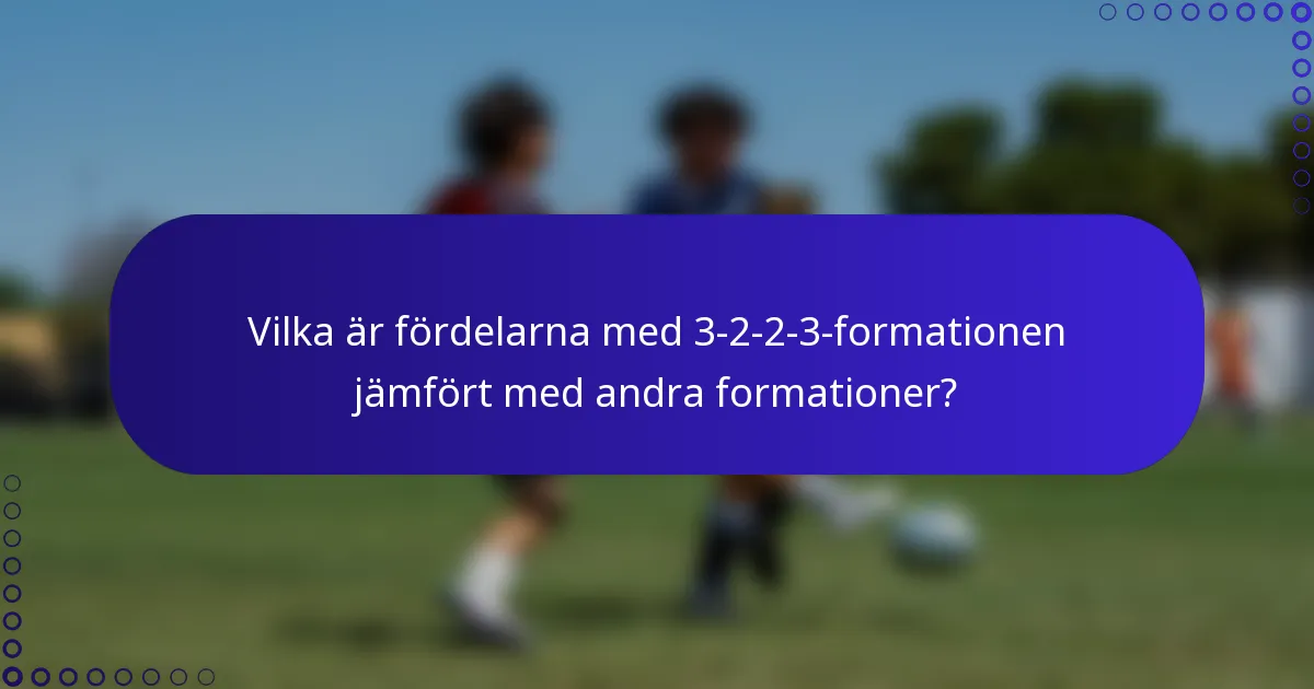 Vilka är fördelarna med 3-2-2-3-formationen jämfört med andra formationer?